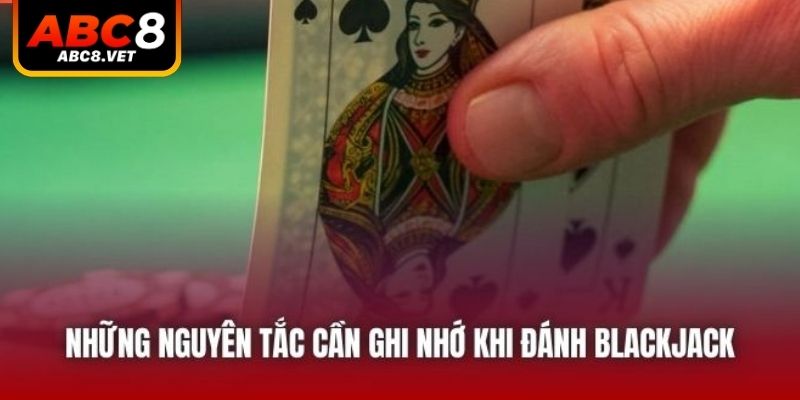 Những nguyên tắc cần ghi nhớ khi đánh blackjack