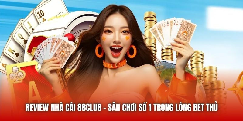 Review Nhà Cái 88CLUB - Sân Chơi Số 1 Trong Lòng Bet Thủ
