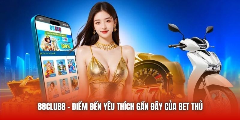 88club8 - Điểm đến yêu thích gần đây của bet thủ
