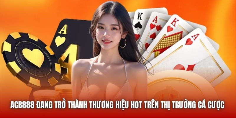 ACB888 đang trở thành thương hiệu hot trên thị trường cá cược