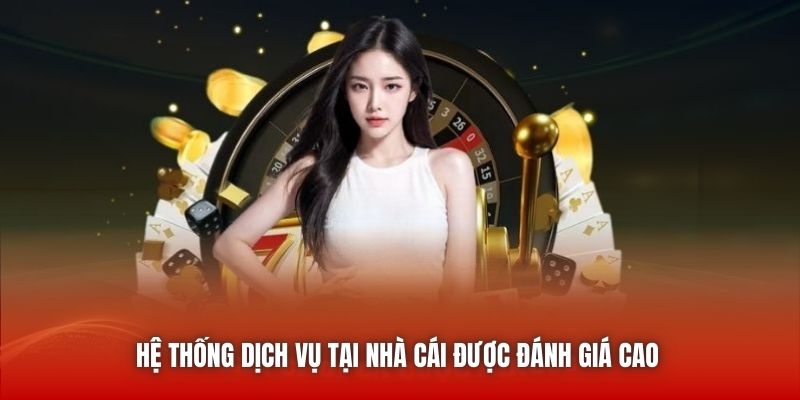 Hệ thống dịch vụ tại nhà cái được đánh giá cao