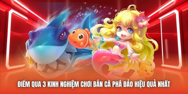 Điểm qua 3 kinh nghiệm chơi Bắn Cá phá đảo hiệu quả nhất 