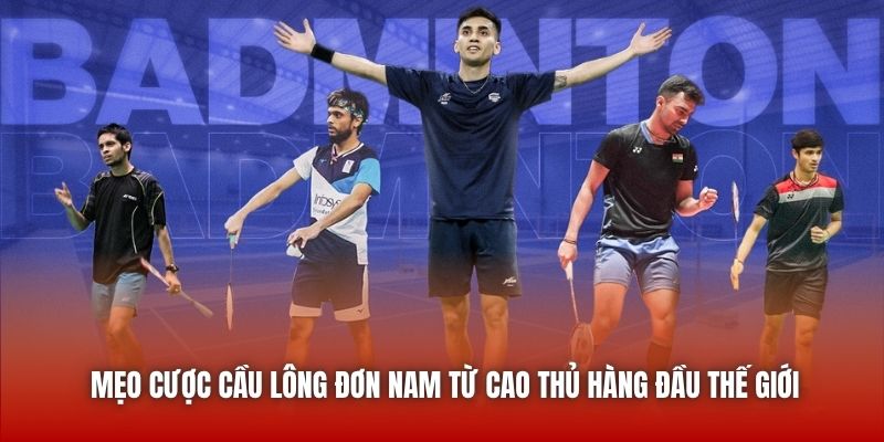 Mẹo Cược Cầu Lông Đơn Nam Từ Cao Thủ Hàng Đầu Thế Giới