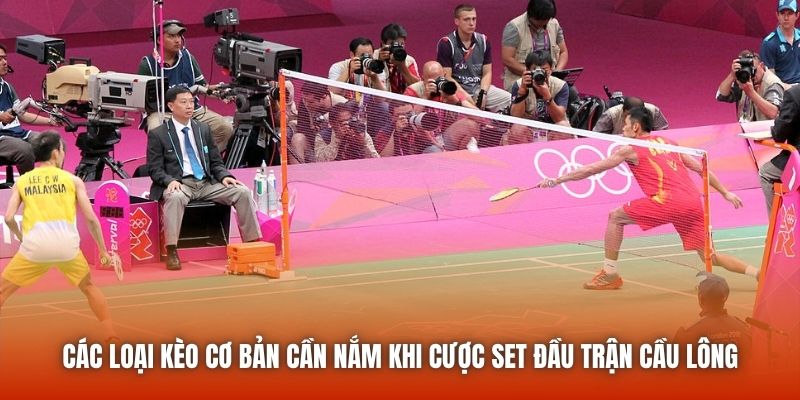 Các loại kèo cơ bản cần nắm khi cược set đầu trận cầu lông
