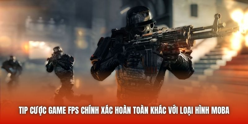 Tip cược game FPS chính xác hoàn toàn khác với loại hình MOBA