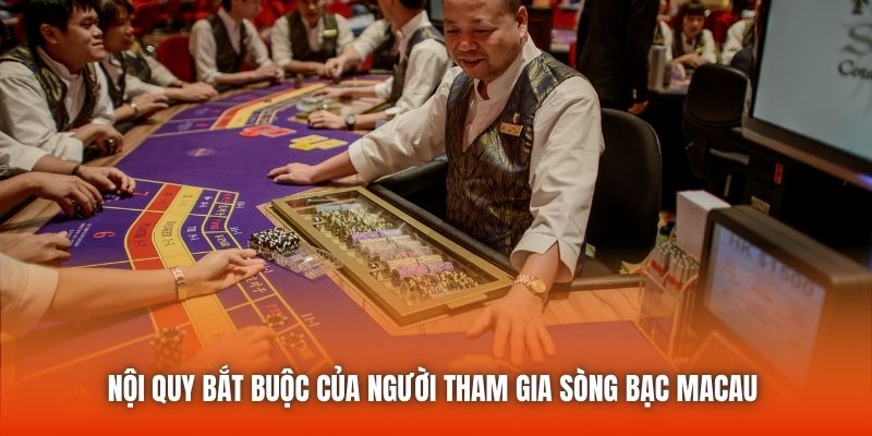 Nội quy bắt buộc của người tham gia sòng bạc Macau