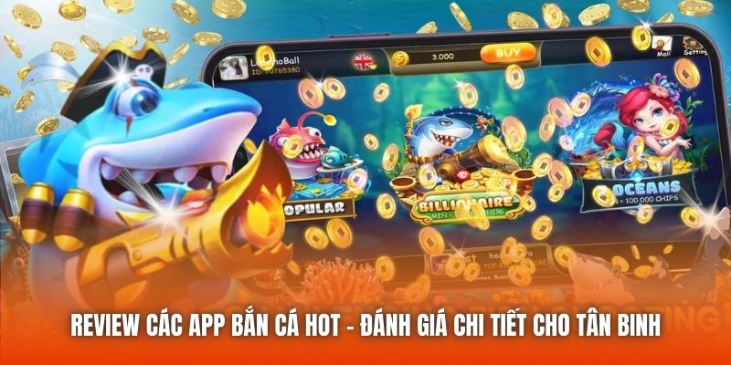 Review Các App Bắn Cá Hot - Đánh Giá Chi Tiết Cho Tân Binh