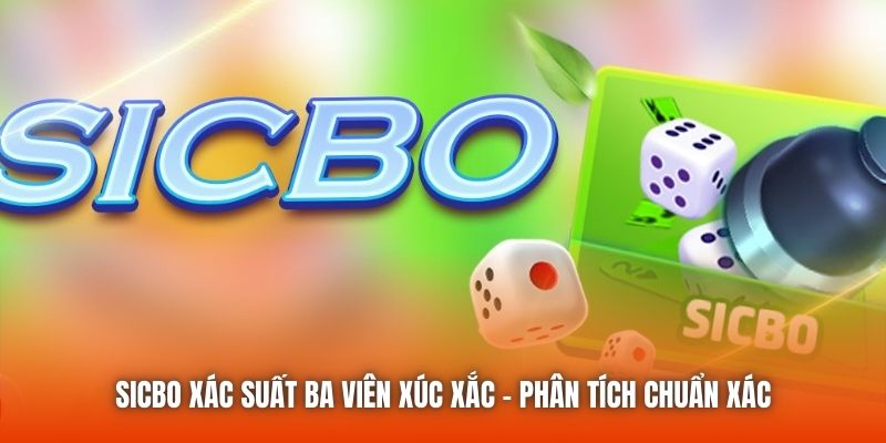 Sicbo Xác Suất Ba Viên Xúc Xắc - Phân Tích Chuẩn Xác